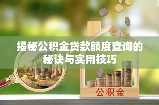 氹仔岛揭秘公积金贷款额度查询的秘诀与实用技巧