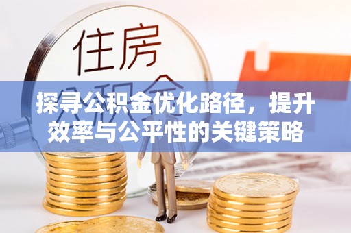 氹仔岛探寻公积金优化路径，提升效率与公平性的关键策略