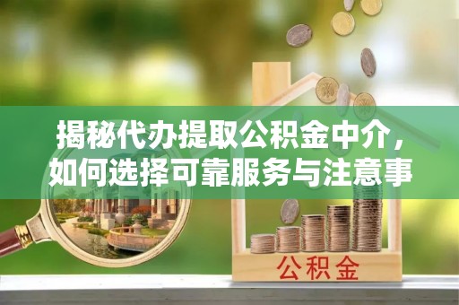 氹仔岛揭秘代办提取公积金中介，如何选择可靠服务与注意事项