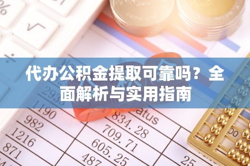 氹仔岛代办公积金提取可靠吗？全面解析与实用指南