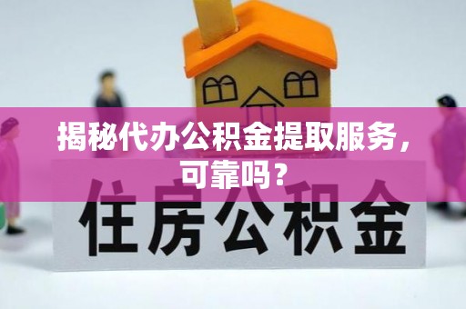 氹仔岛揭秘代办公积金提取服务，可靠吗？